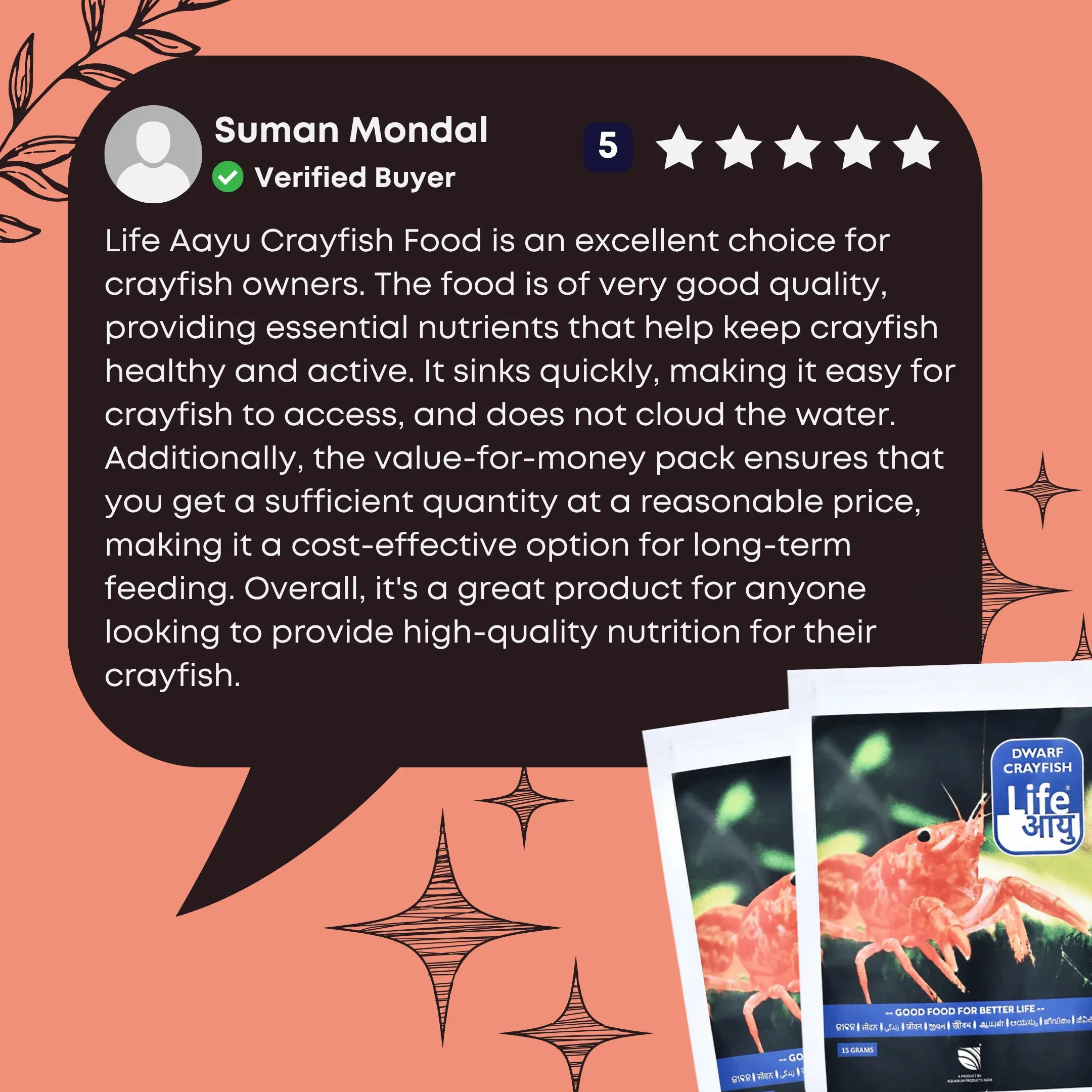 Life Aayu Crayfish Food is an excellent choice for crayfish owners. The food is of very good quality, providing essential nutrients that help keep crayfish healthy and active. It sinks quickly, making it easy for crayfish to access, and does not cloud the water.
Additionally, the value-for-money pack ensures that you get a sufficient quantity at a reasonable price, making it a cost-effective option for long-term feeding. Overall, it's a great product for anyone looking to provide high-quality nutrition for 